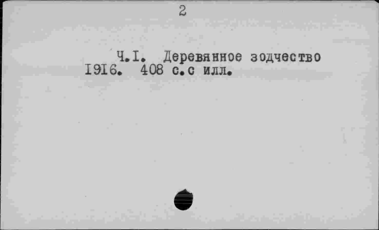 ﻿2
Ч.І. Деревянное зодчество 1916. 408 с. с илл.